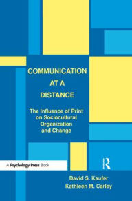Title: Communication at A Distance: The Influence of Print on Sociocultural Organization and Change / Edition 1, Author: David S. Kaufer