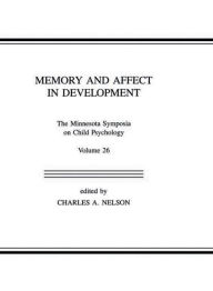 Title: Memory and Affect in Development: The Minnesota Symposia on Child Psychology, Volume 26 / Edition 1, Author: Charles A. Nelson