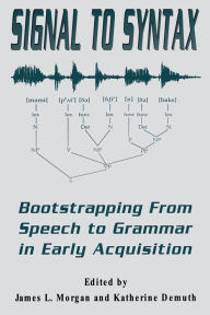 Title: Signal to Syntax: Bootstrapping From Speech To Grammar in Early Acquisition / Edition 1, Author: James L. Morgan