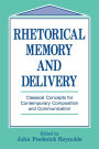 Rhetorical Memory and Delivery: Classical Concepts for Contemporary Composition and Communication / Edition 1