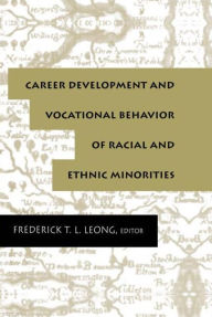 Title: Career Development and Vocational Behavior of Racial and Ethnic Minorities / Edition 1, Author: Frederick T.L. Leong
