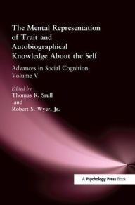 Title: The Mental Representation of Trait and Autobiographical Knowledge About the Self: Advances in Social Cognition, Volume V / Edition 1, Author: Thomas K. Srull