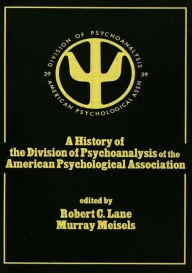 Title: A History of the Division of Psychoanalysis of the American Psychological Associat, Author: Robert C. Lane