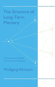Title: The Structure of Long-term Memory: A Connectivity Model of Semantic Processing / Edition 1, Author: Wolfgang Klimesch