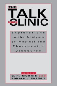 Title: The Talk of the Clinic: Explorations in the Analysis of Medical and therapeutic Discourse / Edition 1, Author: G. H. Morris