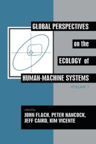 Title: Global Perspectives on the Ecology of Human-Machine Systems / Edition 1, Author: John M. Flach