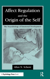 Title: Affect Regulation and the Origin of the Self: The Neurobiology of Emotional Development / Edition 1, Author: Allan N. Schore