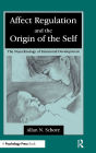 Affect Regulation and the Origin of the Self: The Neurobiology of Emotional Development / Edition 1