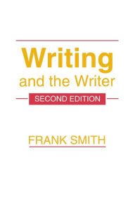 Title: Writing and the Writer / Edition 2, Author: Frank Smith