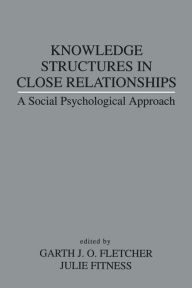 Title: Knowledge Structures in Close Relationships: A Social Psychological Approach / Edition 1, Author: Garth J.O. Fletcher