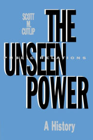 Title: The Unseen Power: Public Relations: A History / Edition 1, Author: Scott M. Cutlip