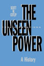 The Unseen Power: Public Relations: A History / Edition 1