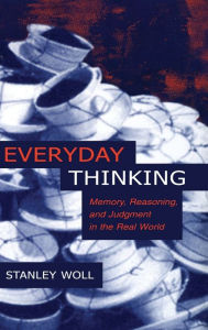 Title: Everyday Thinking: Memory, Reasoning, and Judgment in the Real World / Edition 1, Author: Stanley Woll