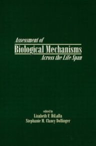 Title: Assessment of Biological Mechanisms Across the Life Span / Edition 1, Author: Lisabeth F. DiLalla