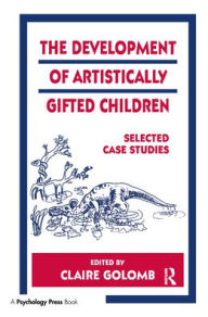 Title: The Development of Artistically Gifted Children: Selected Case Studies / Edition 1, Author: Claire Golomb