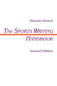 Title: The Sports Writing Handbook / Edition 2, Author: Thomas Fensch