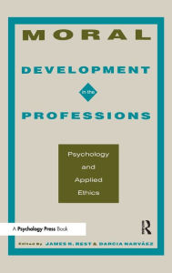 Title: Moral Development in the Professions: Psychology and Applied Ethics / Edition 1, Author: James R. Rest