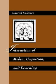 Title: Interaction of Media, Cognition, and Learning: An Exploration of How Symbolic Forms Cultivate Mental Skills and Affect Knowledge Acquisition / Edition 1, Author: Gavriel Salomon