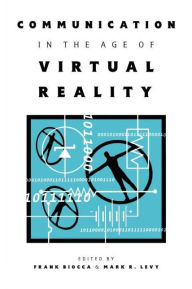Title: Communication in the Age of Virtual Reality / Edition 1, Author: Frank Biocca