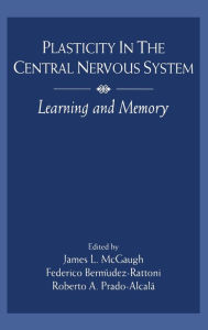 Title: Plasticity in the Central Nervous System: Learning and Memory / Edition 1, Author: James L. McGaugh