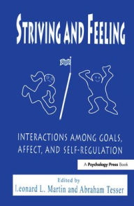 Title: Striving and Feeling: Interactions Among Goals, Affect, and Self-regulation / Edition 1, Author: Leonard L. Martin