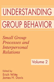 Title: Understanding Group Behavior: Volume 1: Consensual Action By Small Groups; Volume 2: Small Group Processes and Interpersonal Relations / Edition 1, Author: Erich H. Witte