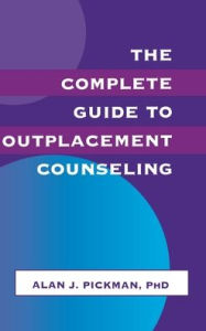 Title: The Complete Guide To Outplacement Counseling / Edition 1, Author: Alan J. Pickman