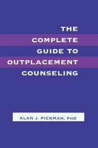 Title: The Complete Guide To Outplacement Counseling / Edition 1, Author: Alan J. Pickman