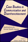 Title: Case Studies in Communication and Disenfranchisement: Applications To Social Health Issues / Edition 1, Author: Eileen Berlin Ray
