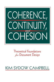 Title: Coherence, Continuity, and Cohesion: Theoretical Foundations for Document Design / Edition 1, Author: Kim Sydow Campbell