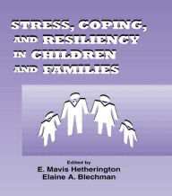 Title: Stress, Coping, and Resiliency in Children and Families / Edition 1, Author: E. Mavis Hetherington