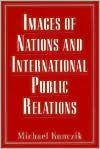 Title: Images of Nations and International Public Relations / Edition 1, Author: Michael Kunczik