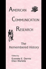 Title: American Communication Research: The Remembered History / Edition 1, Author: Everette E. Dennis