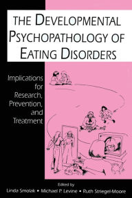 Title: The Developmental Psychopathology of Eating Disorders: Implications for Research, Prevention, and Treatment / Edition 1, Author: Linda Smolak