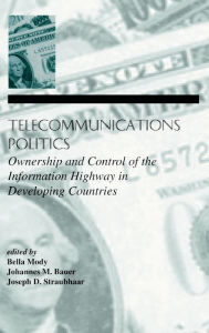 Title: Telecommunications Politics: Ownership and Control of the information Highway in Developing Countries / Edition 1, Author: Bella Mody