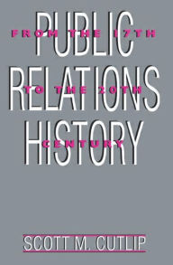 Title: Public Relations History: From the 17th to the 20th Century: The Antecedents / Edition 1, Author: Scott M. Cutlip