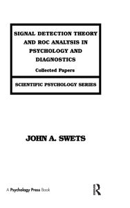 Title: Signal Detection Theory and ROC Analysis in Psychology and Diagnostics: Collected Papers / Edition 1, Author: John A. Swets