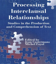 Title: Processing interclausal Relationships: Studies in the Production and Comprehension of Text / Edition 1, Author: Jean Costermans