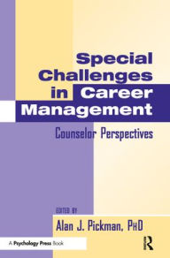 Title: Special Challenges in Career Management: Counselor Perspectives / Edition 1, Author: Alan J. Pickman