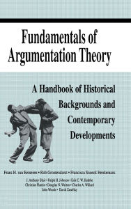 Title: Fundamentals of Argumentation Theory: A Handbook of Historical Backgrounds and Contemporary Developments / Edition 1, Author: Frans H. van Eemeren