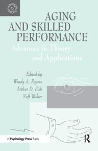 Title: Aging and Skilled Performance: Advances in Theory and Applications / Edition 1, Author: Wendy A. Rogers
