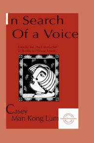 Title: in Search of A Voice: Karaoke and the Construction of Identity in Chinese America / Edition 1, Author: Casey M.K. Lum