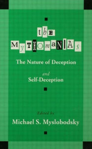 Title: The Mythomanias: The Nature of Deception and Self-deception / Edition 1, Author: Michael S. Myslobodsky