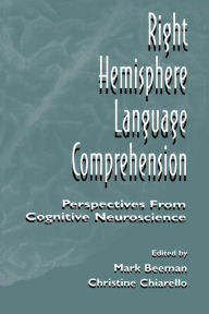 Title: Right Hemisphere Language Comprehension: Perspectives From Cognitive Neuroscience / Edition 1, Author: Mark Jung Beeman