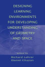 Designing Learning Environments for Developing Understanding of Geometry and Space / Edition 1
