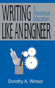 Title: Writing Like An Engineer: A Rhetorical Education, Author: Dorothy A. Winsor