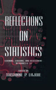Title: Reflections on Statistics: Learning, Teaching, and Assessment in Grades K-12, Author: Susanne P. Lajoie