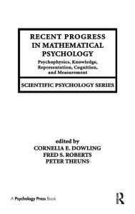 Title: Recent Progress in Mathematical Psychology: Psychophysics, Knowledge Representation, Cognition, and Measurement / Edition 1, Author: Cornelia E. Dowling