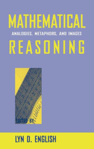 Title: Mathematical Reasoning: Analogies, Metaphors, and Images / Edition 1, Author: Lyn D. English