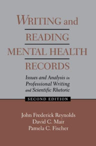 Title: Writing and Reading Mental Health Records: Issues and Analysis in Professional Writing and Scientific Rhetoric / Edition 2, Author: J. Frederick Reynolds